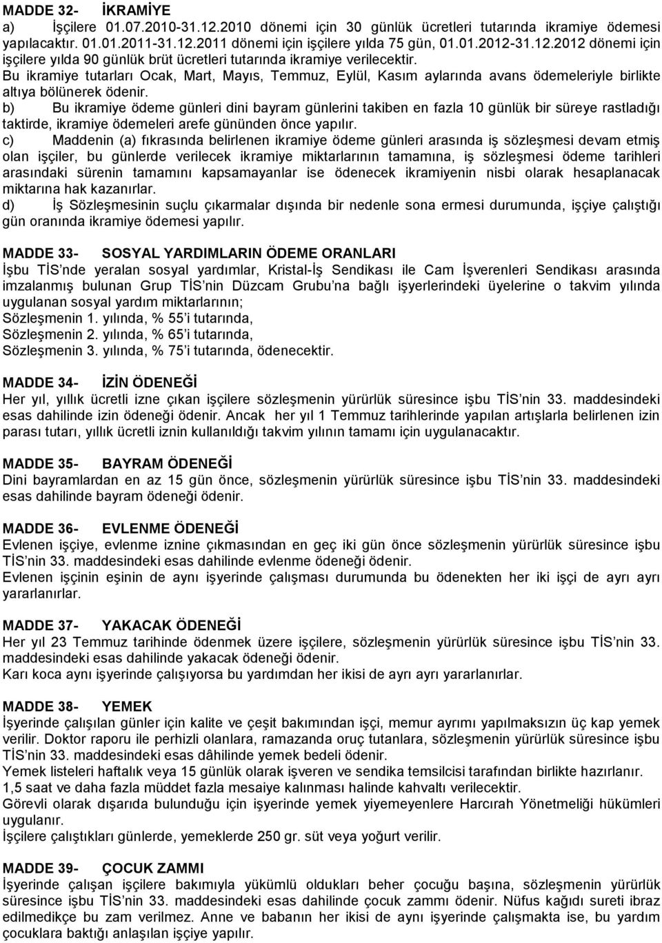 b) Bu ikramiye ödeme günleri dini bayram günlerini takiben en fazla 10 günlük bir süreye rastladığı taktirde, ikramiye ödemeleri arefe gününden önce yapılır.