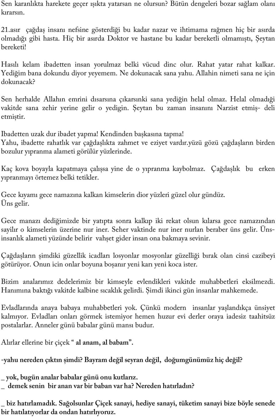 Hasılı kelam ibadetten insan yorulmaz belki vücud dinc olur. Rahat yatar rahat kalkar. Yediğim bana dokundu diyor yeyemem. Ne dokunacak sana yahu. Allahin nimeti sana ne için dokunacak?