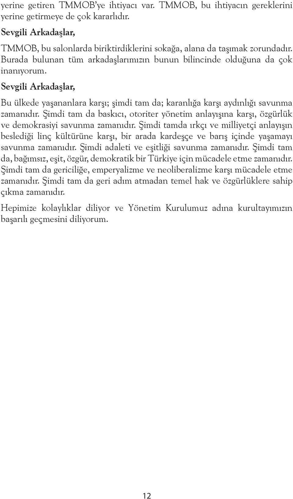 Sevgili Arkadaşlar, Bu ülkede yaşananlara karşı; şimdi tam da; karanlığa karşı aydınlığı savunma zamanıdır.