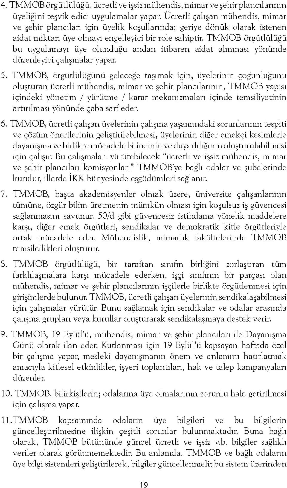 TMMOB örgütlülüğü bu uygulamayı üye olunduğu andan itibaren aidat alınması yönünde düzenleyici çalışmalar yapar. 5.