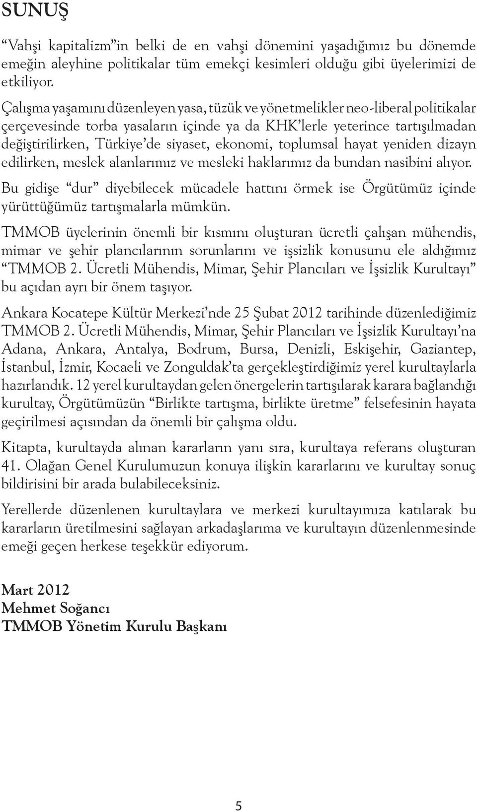 ekonomi, toplumsal hayat yeniden dizayn edilirken, meslek alanlarımız ve mesleki haklarımız da bundan nasibini alıyor.