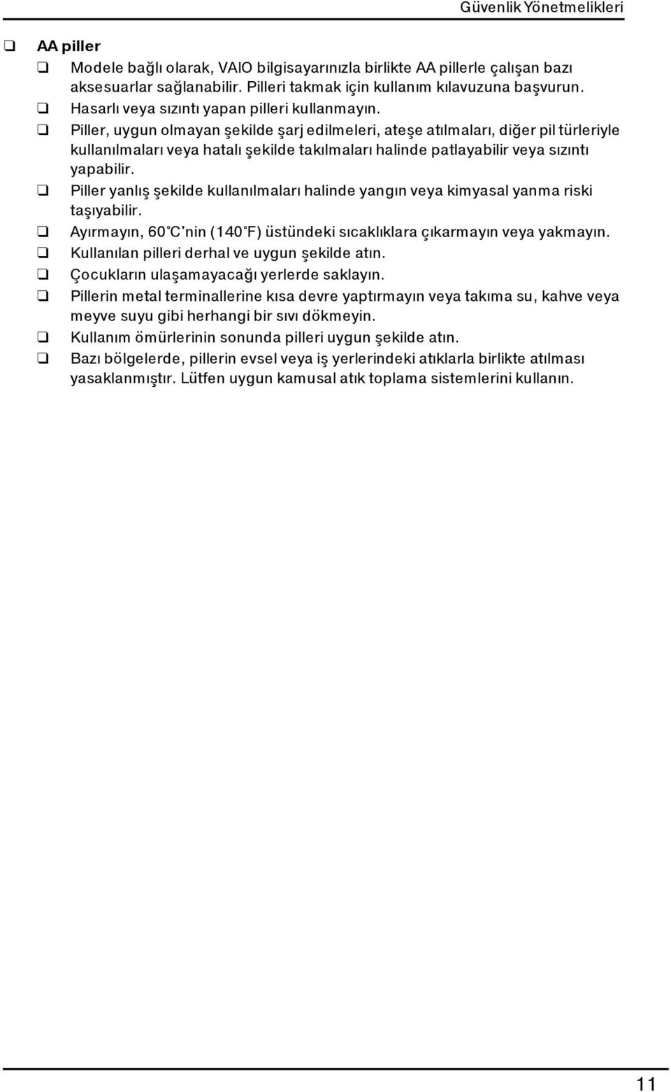 Piller, uygun olmayan şekilde şarj edilmeleri, ateşe atılmaları, diğer pil türleriyle kullanılmaları veya hatalı şekilde takılmaları halinde patlayabilir veya sızıntı yapabilir.