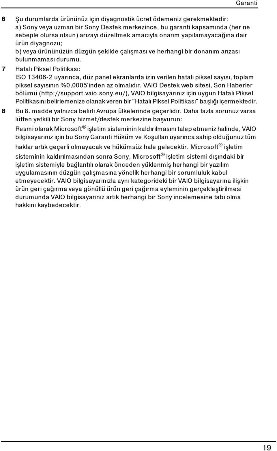 7 Hatalı Piksel Politikası: ISO 13406-2 uyarınca, düz panel ekranlarda izin verilen hatalı piksel sayısı, toplam piksel sayısının %0,0005'inden az olmalıdır.