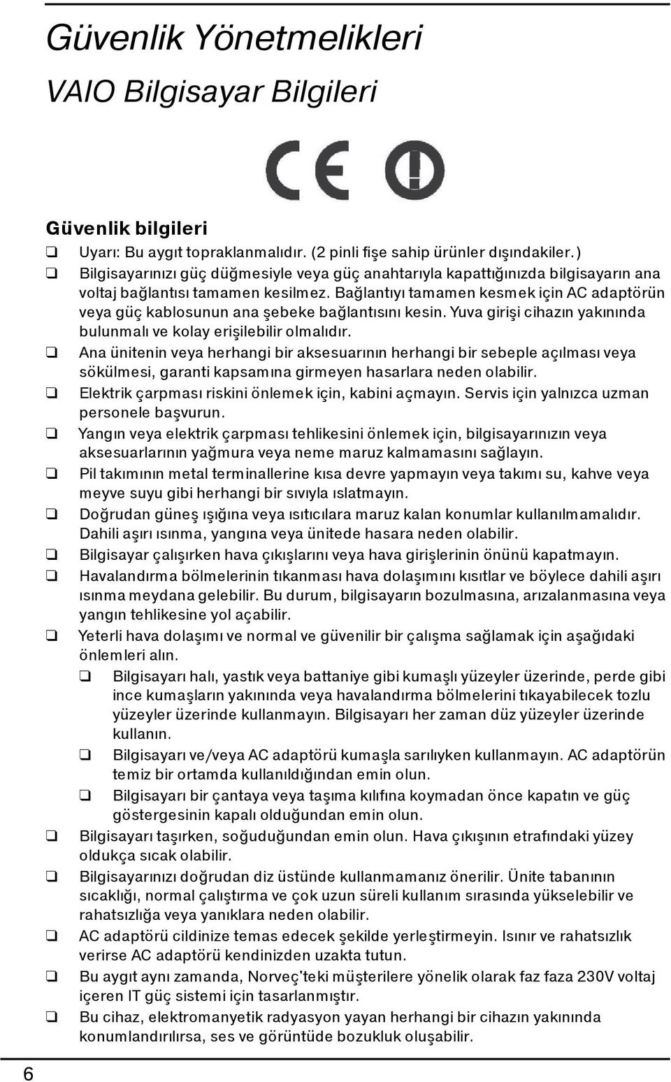 Bağlantıyı tamamen kesmek için AC adaptörün veya güç kablosunun ana şebeke bağlantısını kesin. Yuva girişi cihazın yakınında bulunmalı ve kolay erişilebilir olmalıdır.