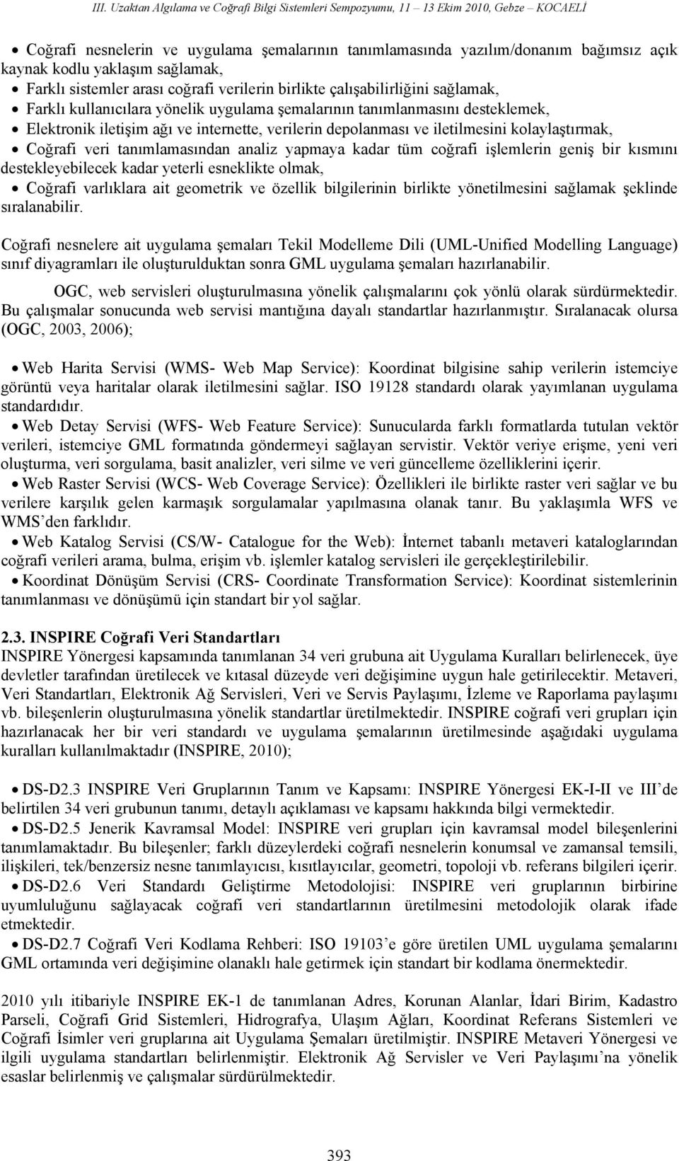 yapmaya kadar tüm co rafi i lemlerin geni bir k sm n destekleyebilecek kadar yeterli esneklikte olmak, Co rafi varl klara ait geometrik ve özellik bilgilerinin birlikte yönetilmesini sa lamak eklinde