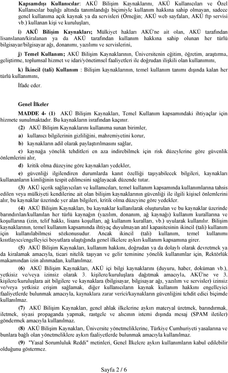 ) kullanan kişi ve kuruluşları, i) AKÜ Bilişim Kaynakları; Mülkiyet hakları AKÜ'ne ait olan, AKÜ tarafından lisanslanan/kiralanan ya da AKÜ tarafından kullanım hakkına sahip olunan her türlü