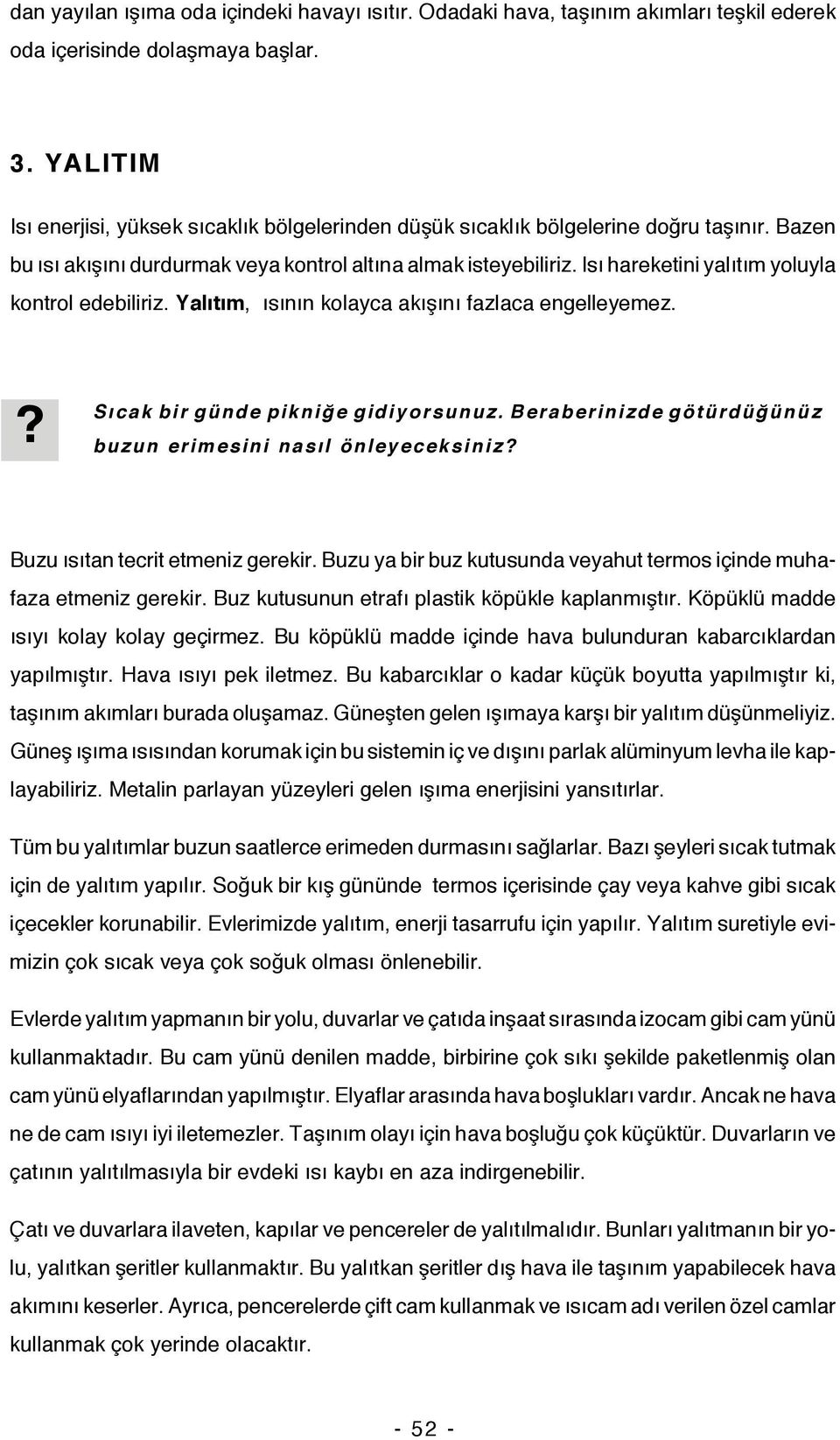 Isı hareketini yalıtım yoluyla kontrol edebiliriz. Yalıtım, ısının kolayca akışını fazlaca engelleyemez.? Sıcak bir günde pikniğe gidiyorsunuz.