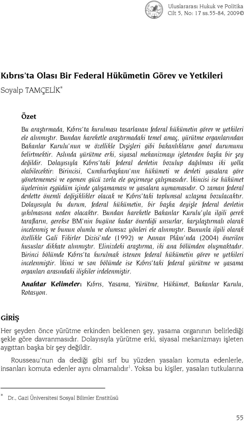 Bundan hareketle araştırmadaki temel amaç, yürütme organlarından Bakanlar Kurulu nun ve özellikle Dışişleri gibi bakanlıkların genel durumunu belirtmektir.