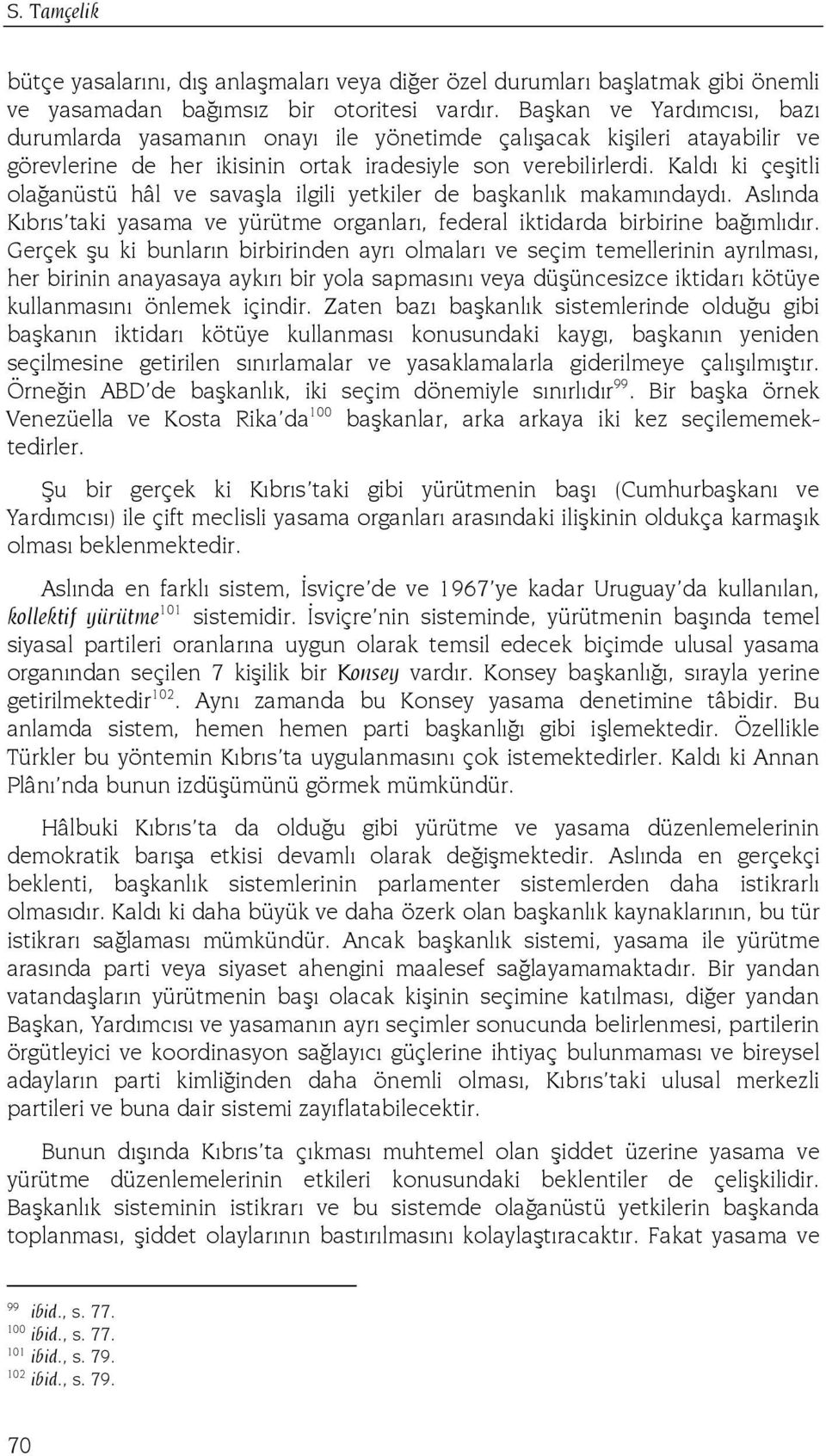 Kaldı ki çeşitli olağanüstü hâl ve savaşla ilgili yetkiler de başkanlık makamındaydı. Aslında Kıbrıs taki yasama ve yürütme organları, federal iktidarda birbirine bağımlıdır.