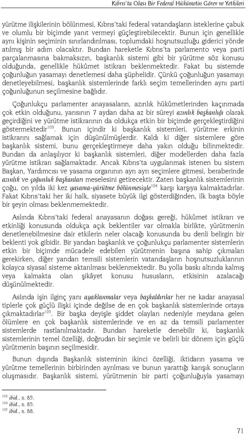 Bundan hareketle Kıbrıs ta parlamento veya parti parçalanmasına bakmaksızın, başkanlık sistemi gibi bir yürütme söz konusu olduğunda, genellikle hükûmet istikrarı beklenmektedir.