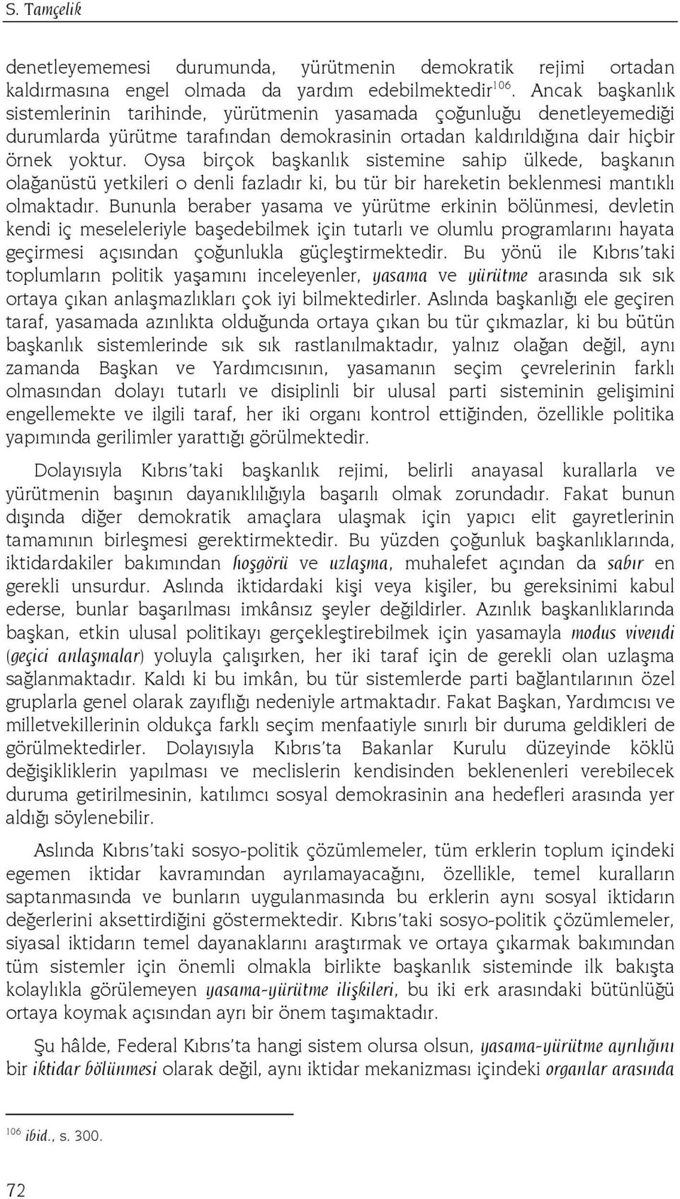 Oysa birçok başkanlık sistemine sahip ülkede, başkanın olağanüstü yetkileri o denli fazladır ki, bu tür bir hareketin beklenmesi mantıklı olmaktadır.