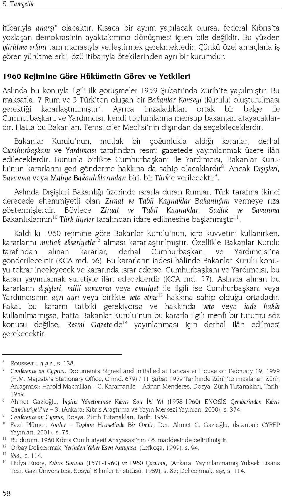 1960 Rejimine Göre Hükümetin Görev ve Yetkileri Aslında bu konuyla ilgili ilk görüşmeler 1959 Şubatı nda Zürih te yapılmıştır.