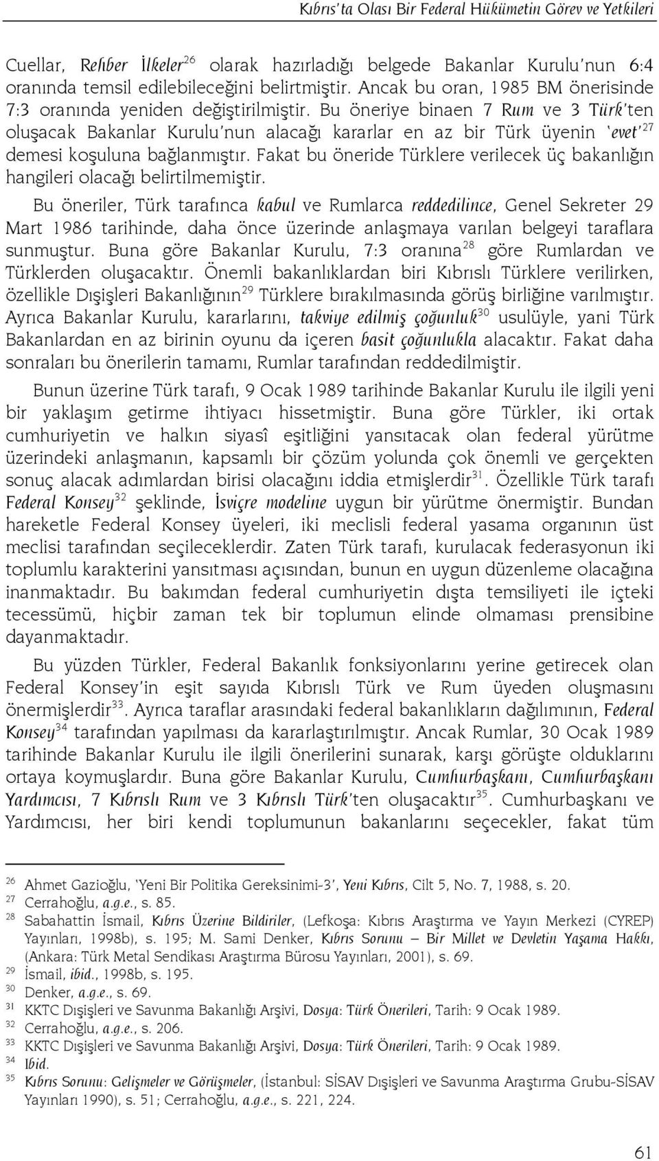 Bu öneriye binaen 7 Rum ve 3 Türk ten oluşacak Bakanlar Kurulu nun alacağı kararlar en az bir Türk üyenin evet 27 demesi koşuluna bağlanmıştır.