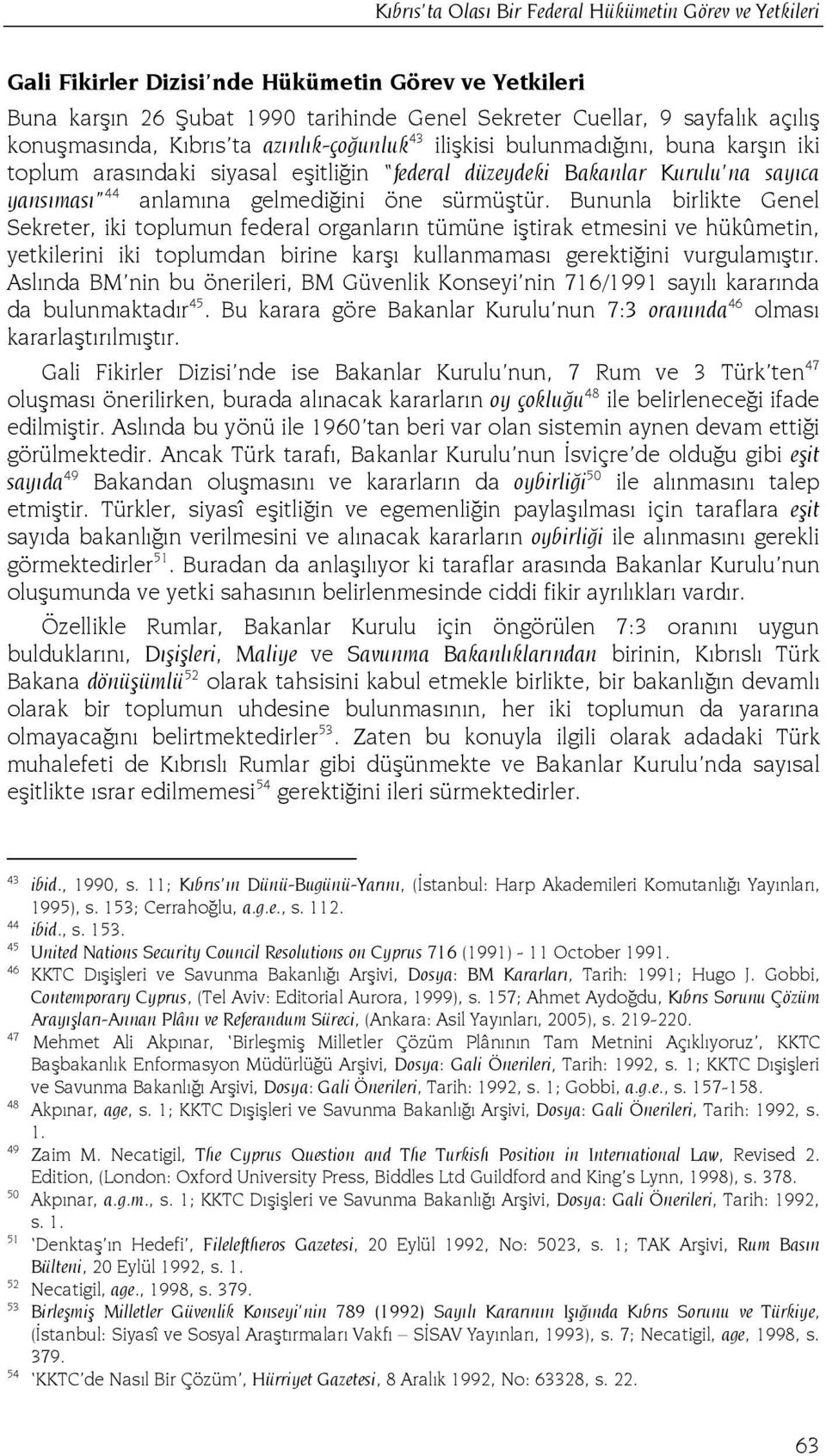 öne sürmüştür. Bununla birlikte Genel Sekreter, iki toplumun federal organların tümüne iştirak etmesini ve hükûmetin, yetkilerini iki toplumdan birine karşı kullanmaması gerektiğini vurgulamıştır.