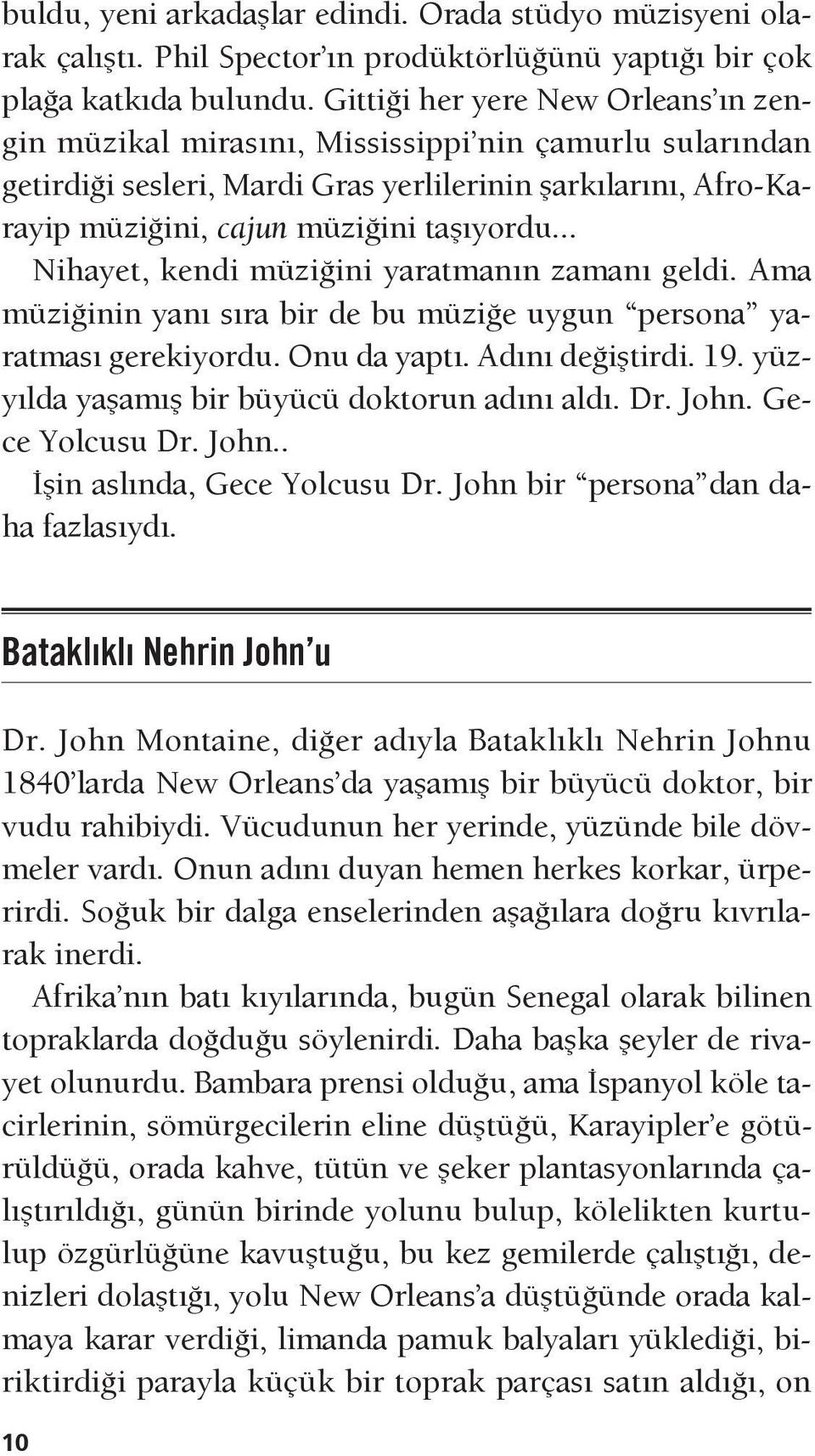 .. Nihayet, kendi müziğini yaratmanın zamanı geldi. Ama müziğinin yanı sıra bir de bu müziğe uygun persona yaratması gerekiyordu. Onu da yaptı. Adını değiştirdi. 19.