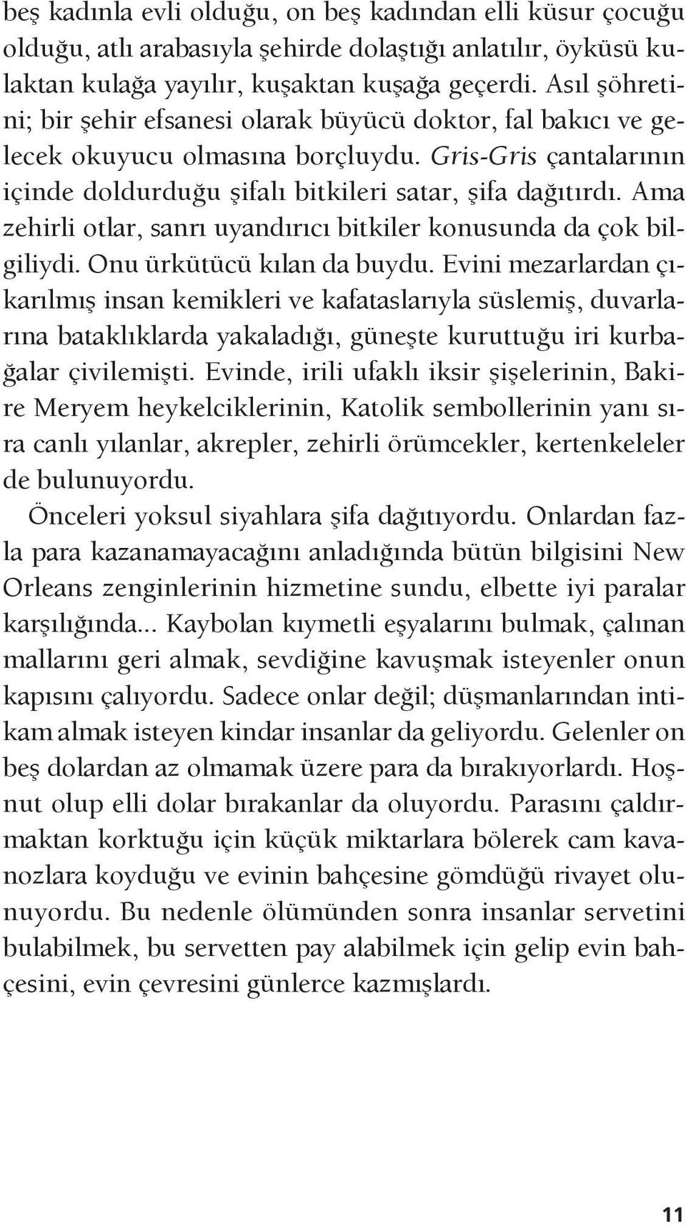 Ama zehirli otlar, sanrı uyandırıcı bitkiler konusunda da çok bilgiliydi. Onu ürkütücü kılan da buydu.