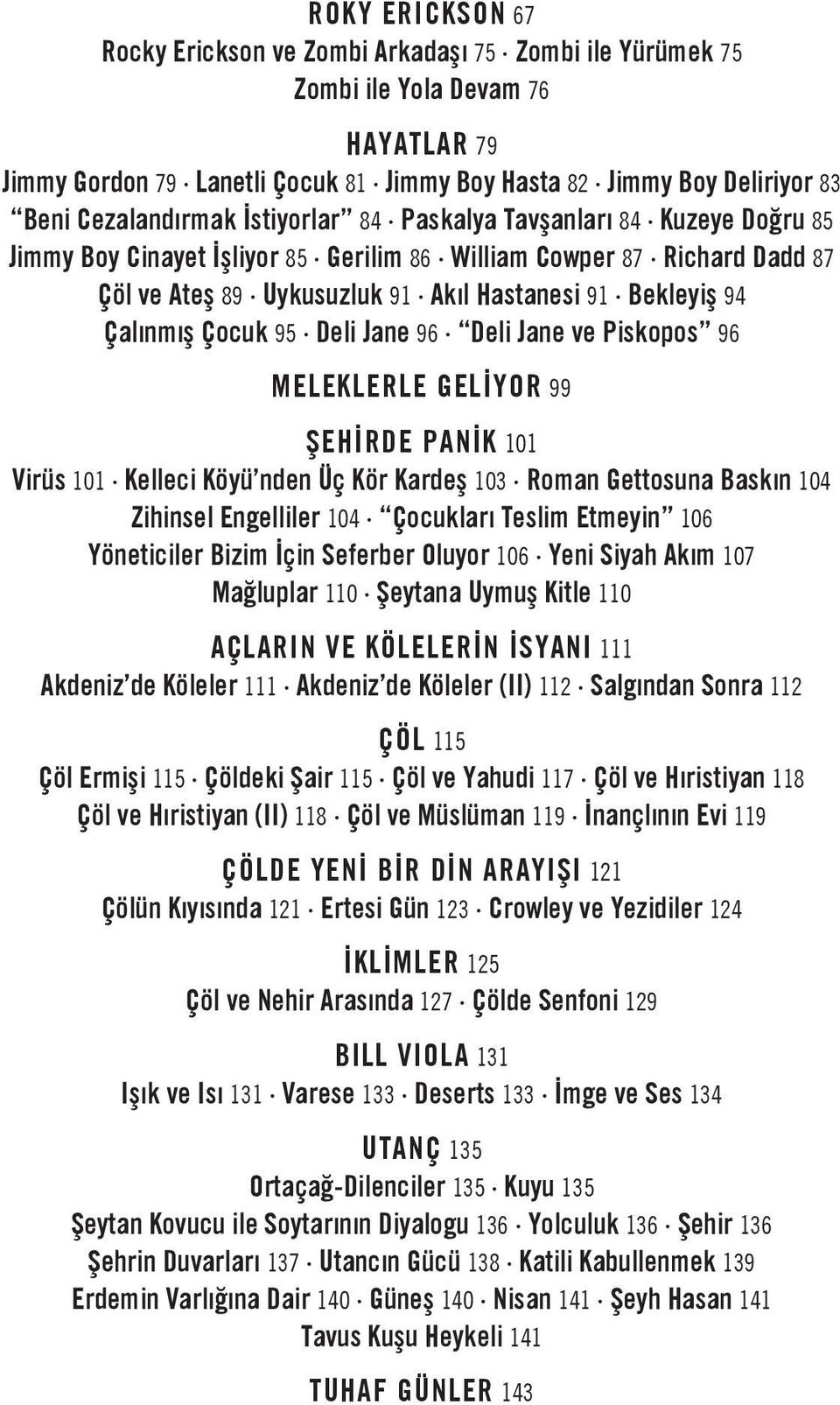 Çalınmış Çocuk 95 Deli Jane 96 Deli Jane ve Piskopos 96 MELEKLERLE GELİYOR 99 ŞEHİRDE PANİK 101 Virüs 101 Kelleci Köyü nden Üç Kör Kardeş 103 Roman Gettosuna Baskın 104 Zihinsel Engelliler 104