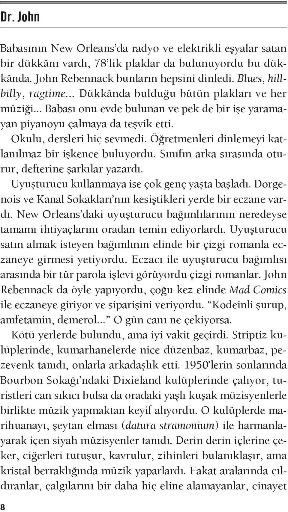 Öğretmenleri dinlemeyi katlanılmaz bir işkence buluyordu. Sınıfın arka sırasında oturur, defterine şarkılar yazardı. Uyuşturucu kullanmaya ise çok genç yaşta başladı.