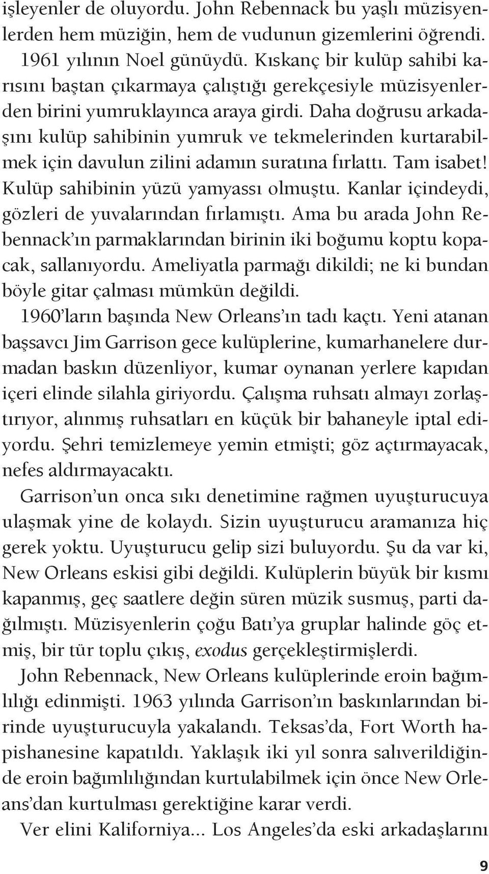 Daha doğrusu arkadaşını kulüp sahibinin yumruk ve tekmelerinden kurtarabilmek için davulun zilini adamın suratına fırlattı. Tam isabet! Kulüp sahibinin yüzü yamyassı olmuştu.