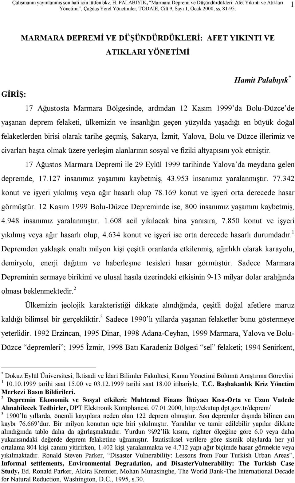 alanlarının sosyal ve fiziki altyapısını yok etmiştir. 17 Ağustos Marmara Depremi ile 29 Eylül 1999 tarihinde Yalova da meydana gelen depremde, 17.127 insanımız yaşamını kaybetmiş, 43.