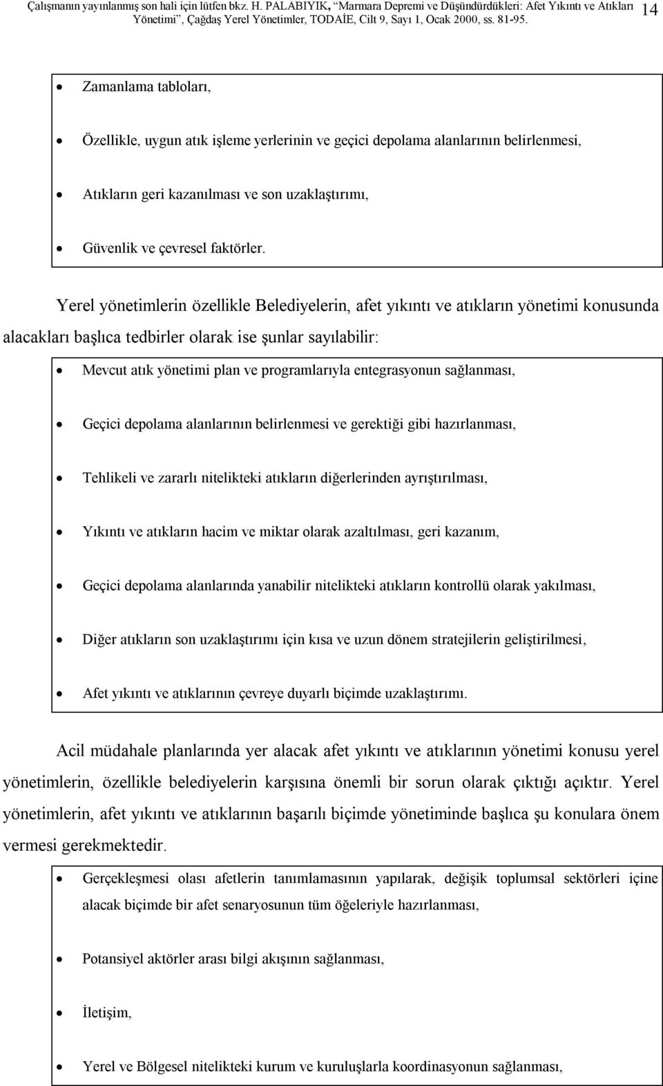 entegrasyonun sağlanması, Geçici depolama alanlarının belirlenmesi ve gerektiği gibi hazırlanması, Tehlikeli ve zararlı nitelikteki atıkların diğerlerinden ayrıştırılması, Yıkıntı ve atıkların hacim