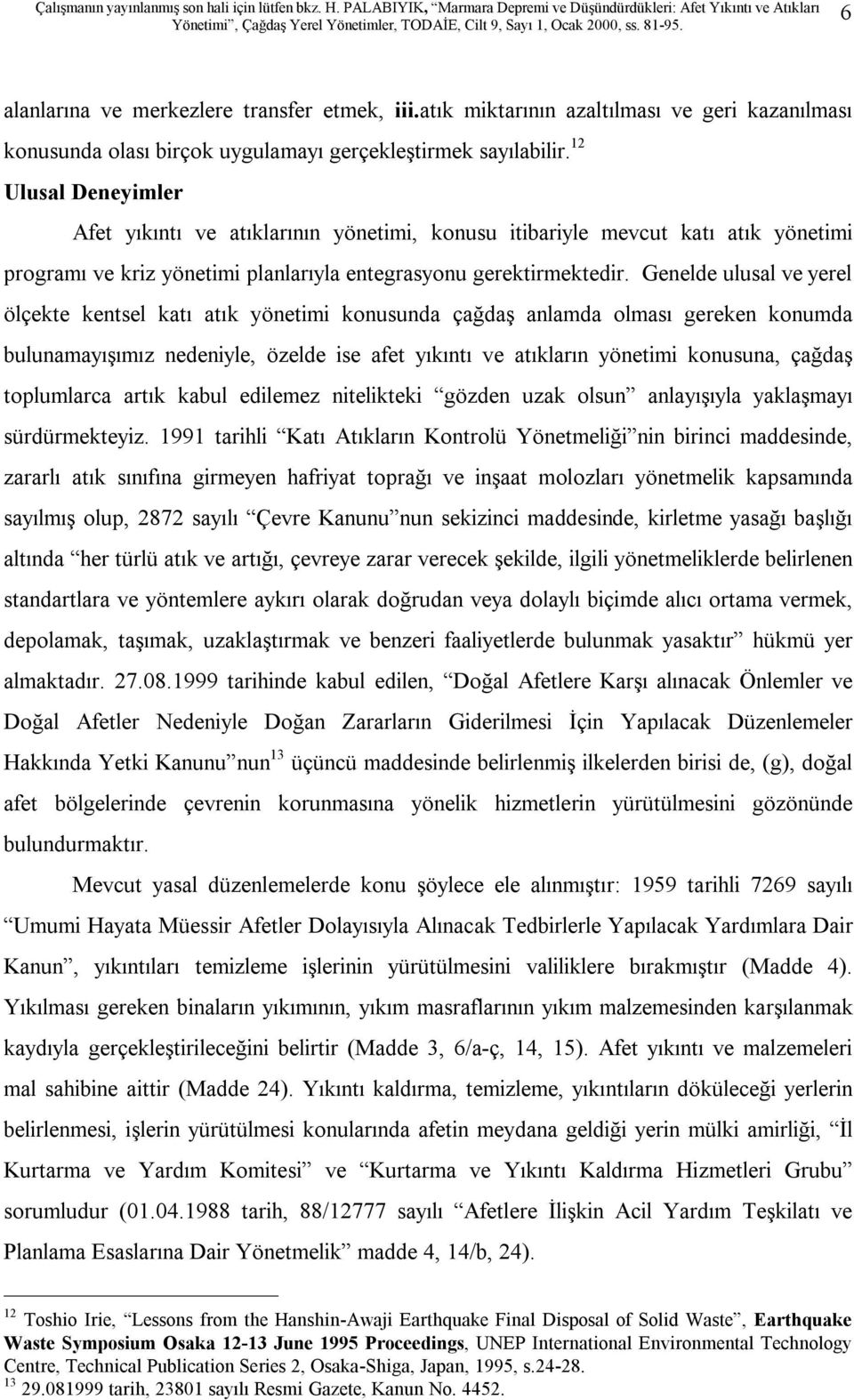 Genelde ulusal ve yerel ölçekte kentsel katı atık yönetimi konusunda çağdaş anlamda olması gereken konumda bulunamayışımız nedeniyle, özelde ise afet yıkıntı ve atıkların yönetimi konusuna, çağdaş