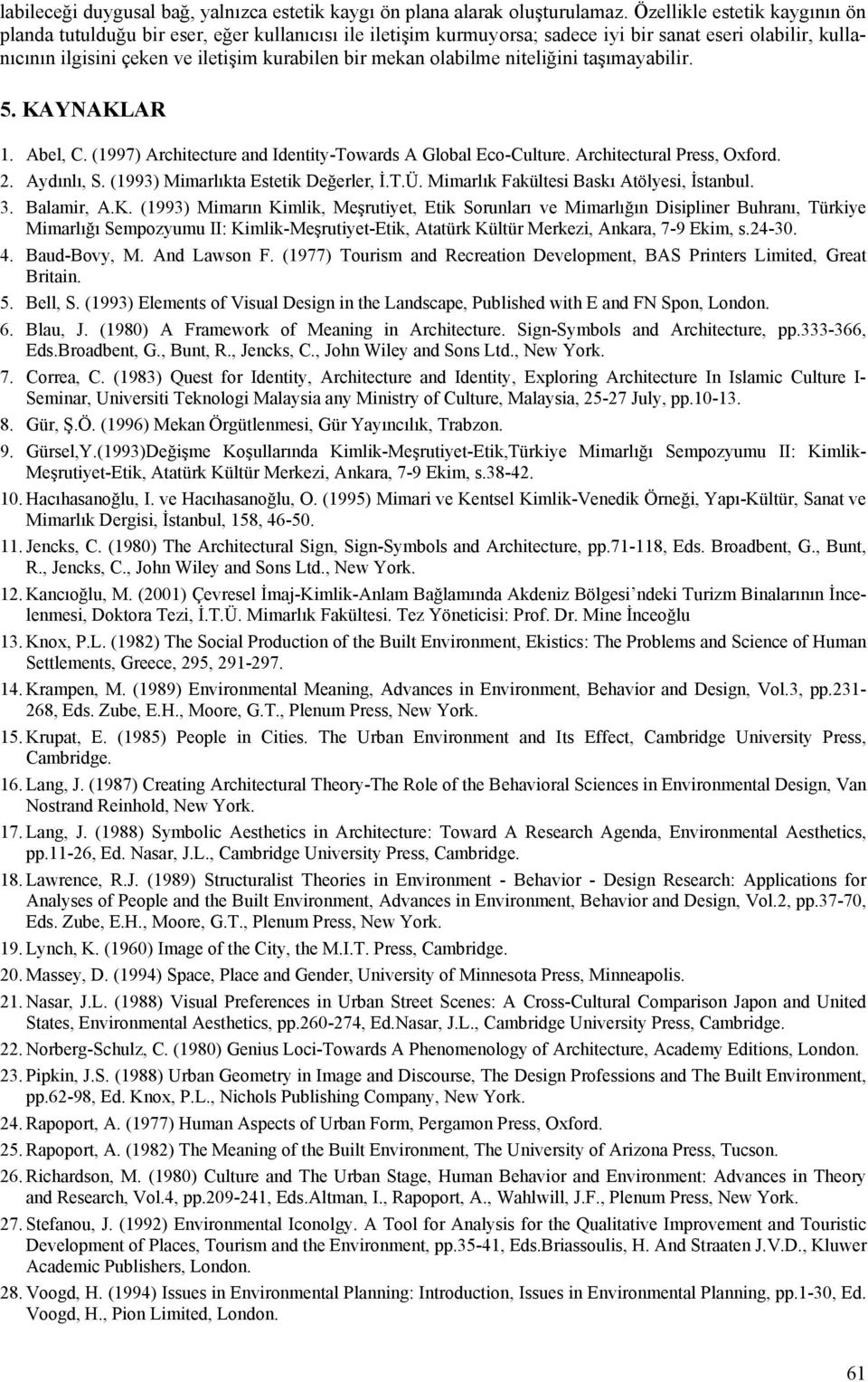 olabilme niteliğini taşımayabilir. 5. KAYNAKLAR 1. Abel, C. (1997) Architecture and Identity-Towards A Global Eco-Culture. Architectural Press, Oxford. 2. Aydınlı, S.