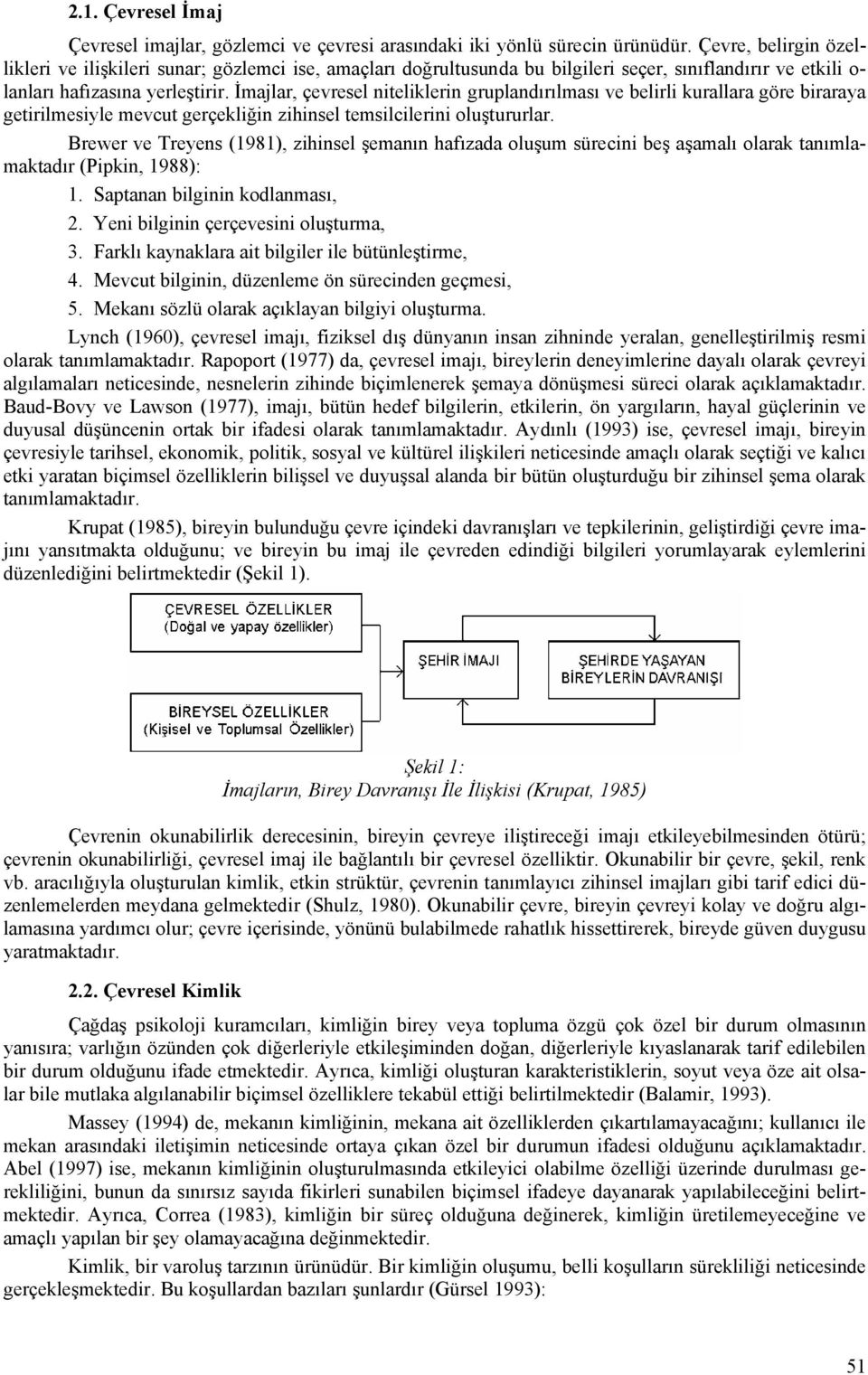 İmajlar, çevresel niteliklerin gruplandırılması ve belirli kurallara göre biraraya getirilmesiyle mevcut gerçekliğin zihinsel temsilcilerini oluştururlar.