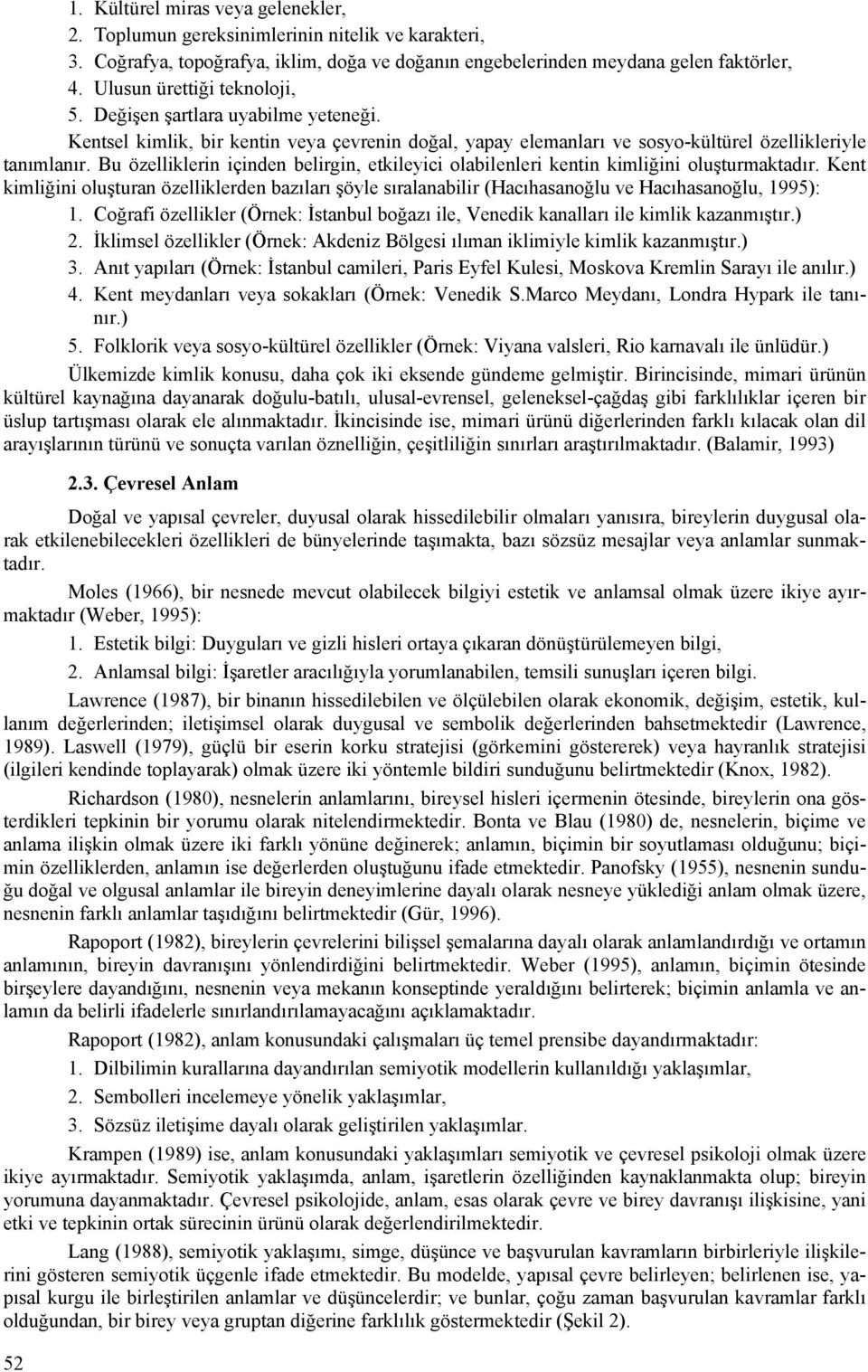 Bu özelliklerin içinden belirgin, etkileyici olabilenleri kentin kimliğini oluşturmaktadır.