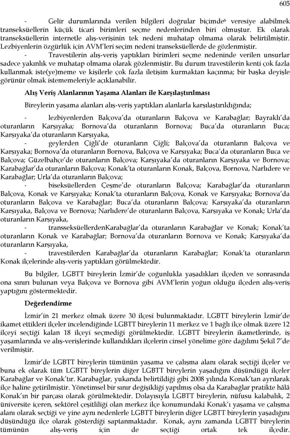 - Travestilerin alış-veriş yaptıkları birimleri seçme nedeninde verilen unsurlar sadece yakınlık ve muhatap olmama olarak gözlenmiştir.