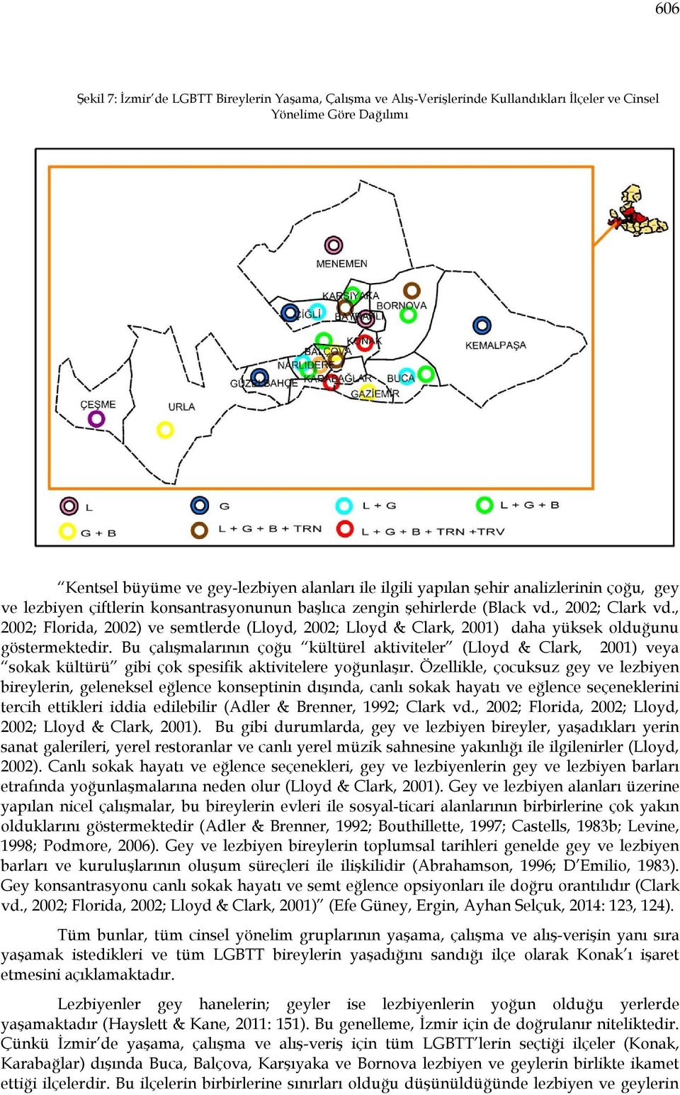 , 2002; Florida, 2002) ve semtlerde (Lloyd, 2002; Lloyd & Clark, 2001) daha yüksek olduğunu göstermektedir.