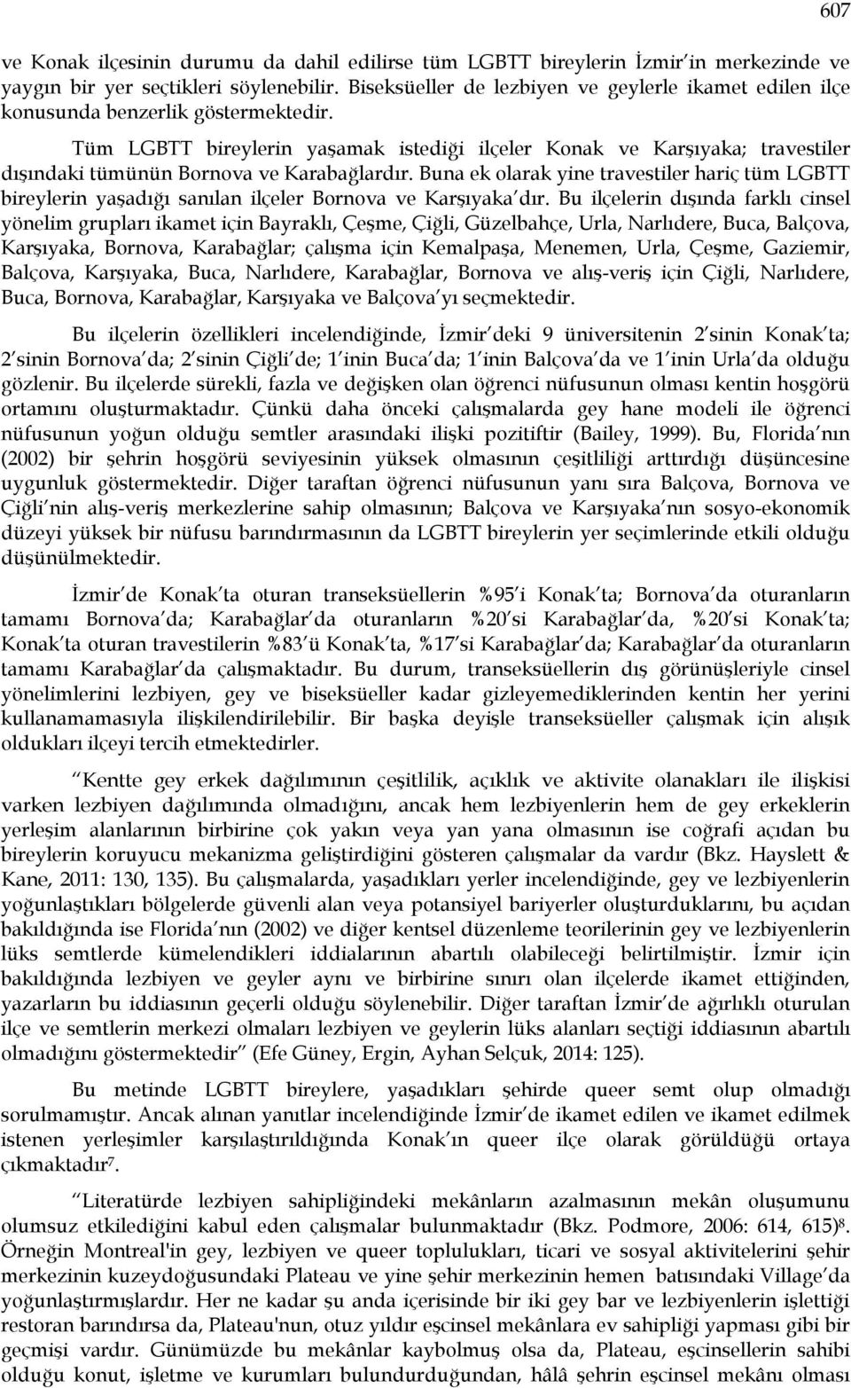 Tüm LGBTT bireylerin yaşamak istediği ilçeler Konak ve Karşıyaka; travestiler dışındaki tümünün Bornova ve Karabağlardır.