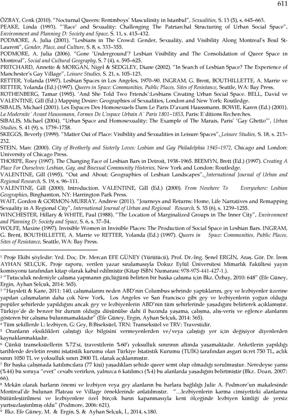 Lesbians in The Crowd: Gender, Sexuality, and Visibility Along Montreal s Boul St- Laurent, Gender, Place, and Culture, S. 8, s. 333 355. PODMORE, A. Julia (2006). Gone Underground?