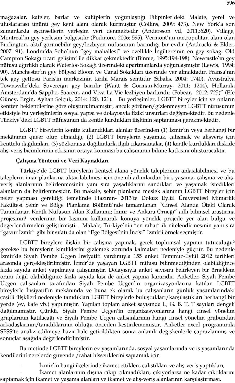 Vermont un metropolitan alanı olan Burlington, aktif-görünebilir gey/lezbiyen nüfusunun barındığı bir evdir (Andrucki & Elder, 2007: 91).