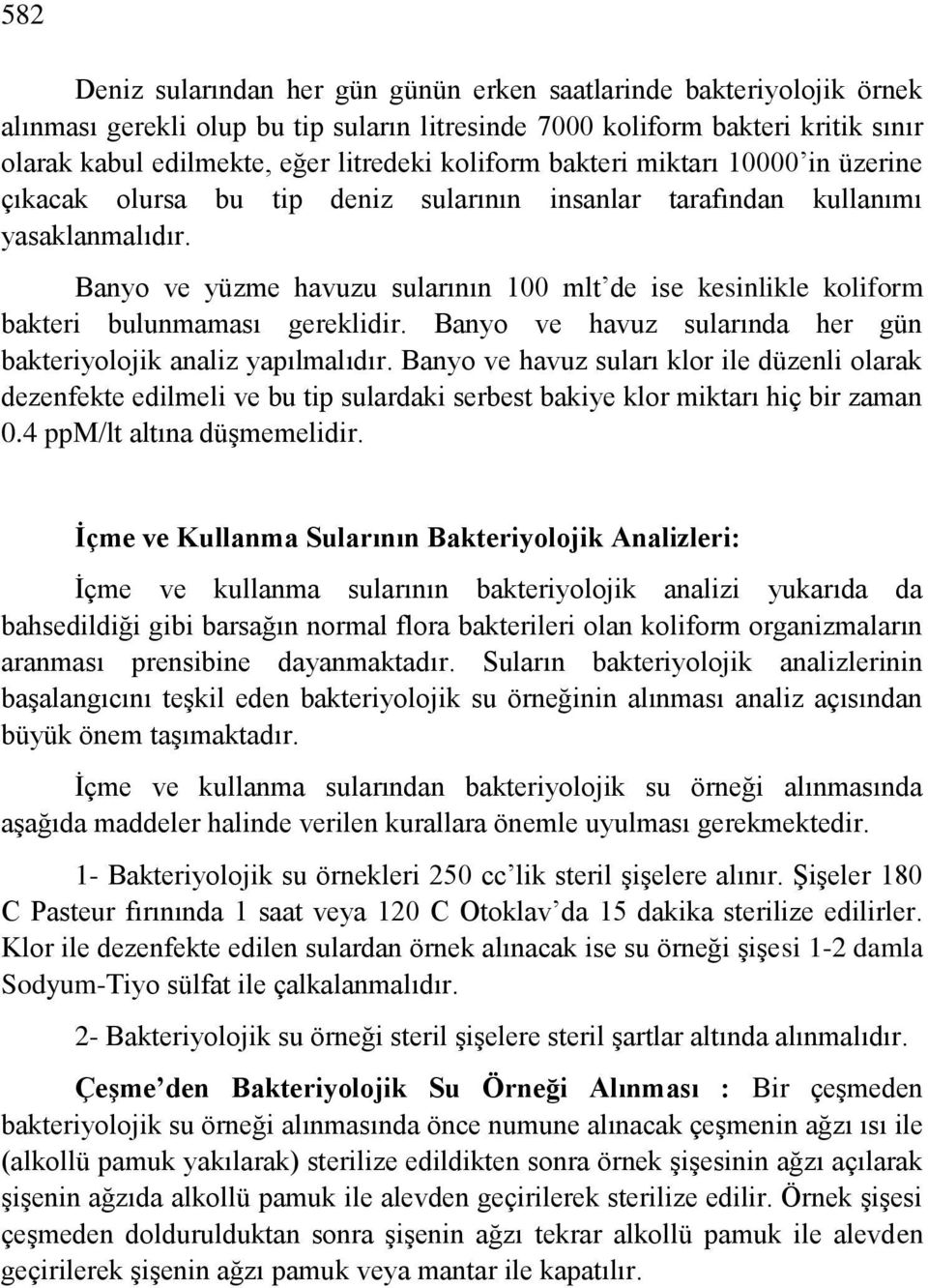 Banyo ve yüzme havuzu sularının 100 mlt de ise kesinlikle koliform bakteri bulunmaması gereklidir. Banyo ve havuz sularında her gün bakteriyolojik analiz yapılmalıdır.