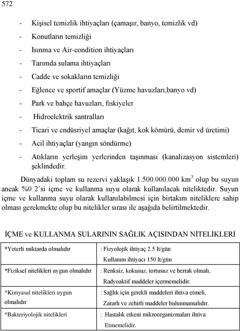 (yangın söndürme) - Atıkların yerleģim yerlerinden taģınması (kanalizasyon sistemleri) Ģeklindedir. Dünyadaki toplam su rezervi yaklaģık 1.500.000.