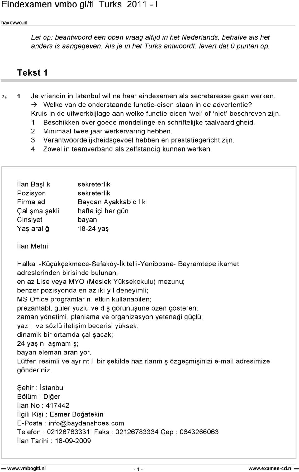 Kruis in de uitwerkbijlage aan welke functie-eisen wel of niet beschreven zijn. 1 Beschikken over goede mondelinge en schriftelijke taalvaardigheid. 2 Minimaal twee jaar werkervaring hebben.