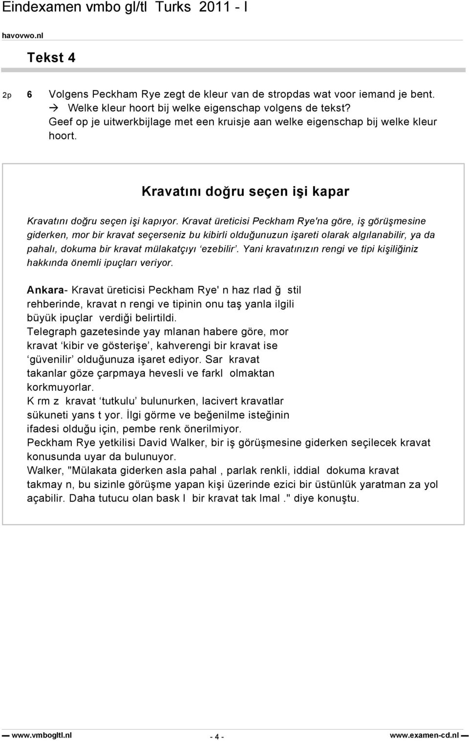 Kravat üreticisi Peckham Rye'na göre, iş görüşmesine giderken, mor bir kravat seçerseniz bu kibirli olduğunuzun işareti olarak algılanabilir, ya da pahalı, dokuma bir kravat mülakatçıyı ezebilir.