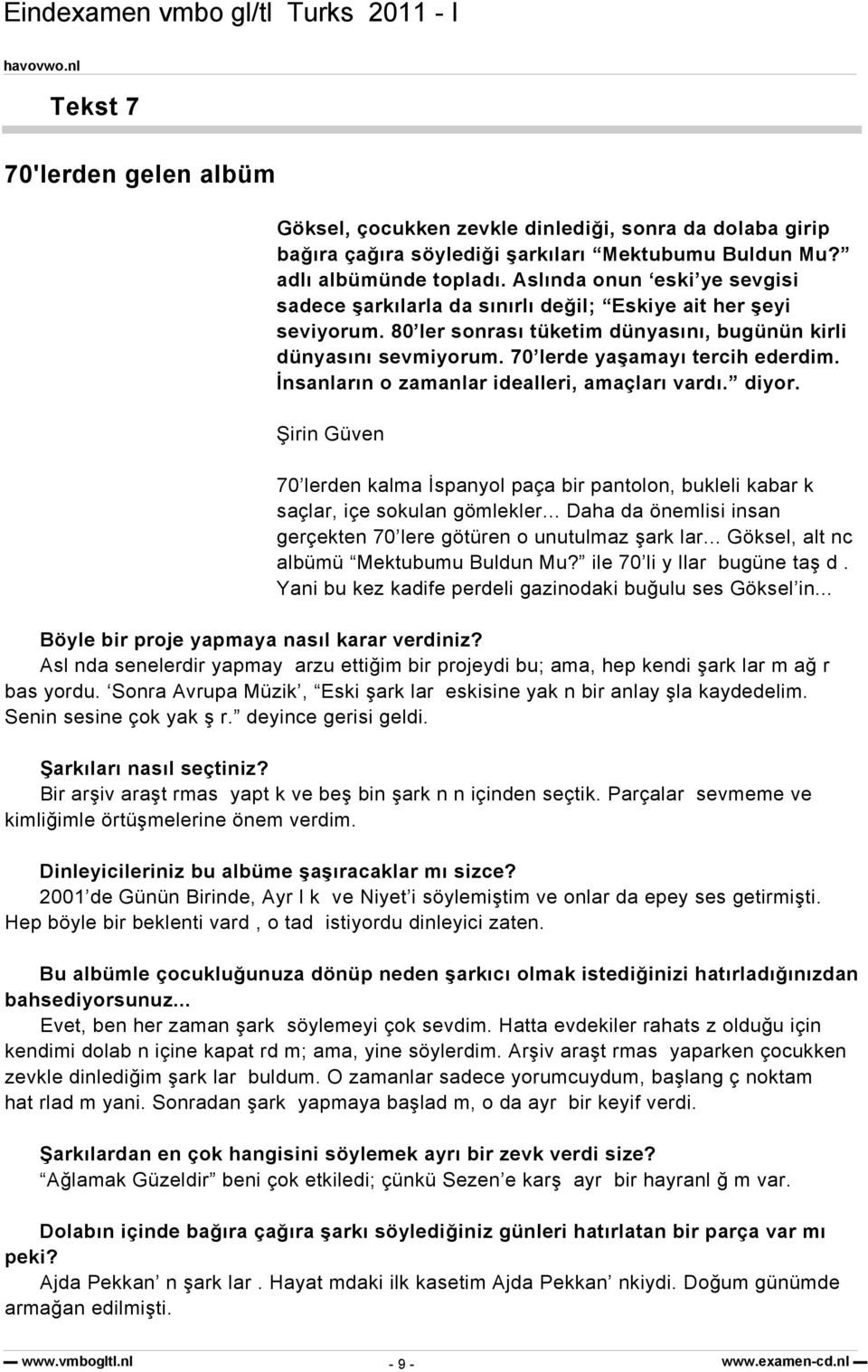 İnsanların o zamanlar idealleri, amaçları vardı. diyor. Şirin Güven 70 lerden kalma İspanyol paça bir pantolon, bukleli kabar k saçlar, içe sokulan gömlekler.