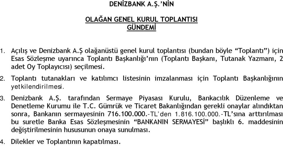 adet Oy Toplayıcısı) seçilmesi. 2. Toplantı tutanakları ve katılımcı listesinin imzalanması için Toplantı Başkanlığının yetkilendirilmesi. 3. Denizbank A.Ş.