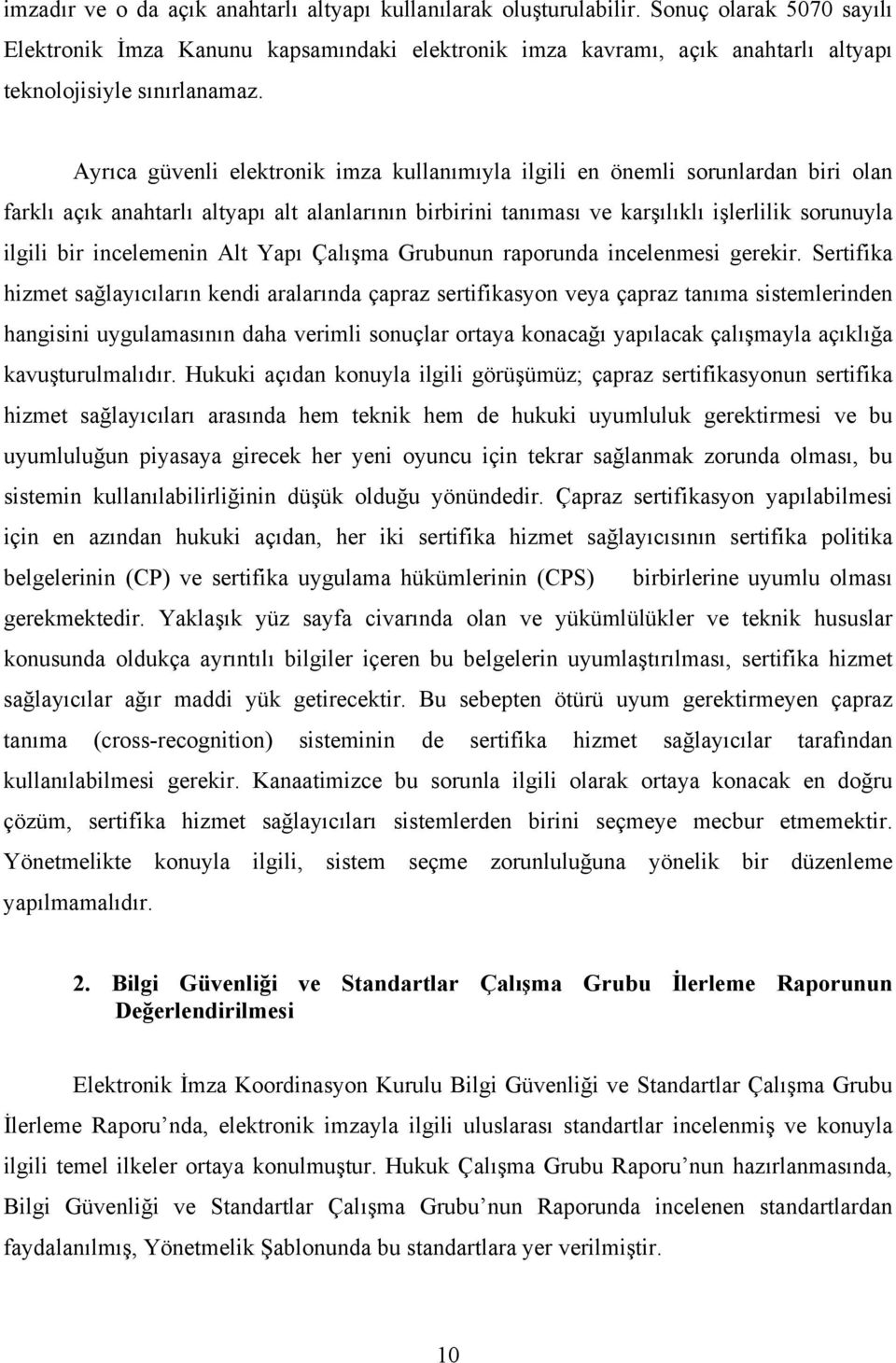 Ayrıca güvenli elektronik imza kullanımıyla ilgili en önemli sorunlardan biri olan farklı açık anahtarlı altyapı alt alanlarının birbirini tanıması ve karşılıklı işlerlilik sorunuyla ilgili bir