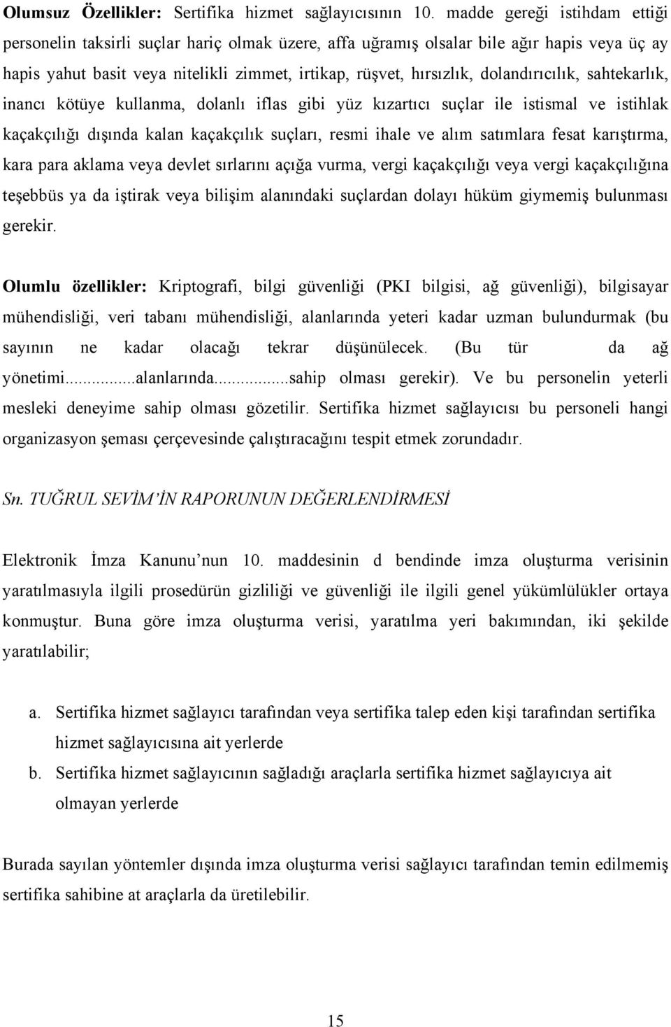 dolandırıcılık, sahtekarlık, inancı kötüye kullanma, dolanlı iflas gibi yüz kızartıcı suçlar ile istismal ve istihlak kaçakçılığı dışında kalan kaçakçılık suçları, resmi ihale ve alım satımlara fesat