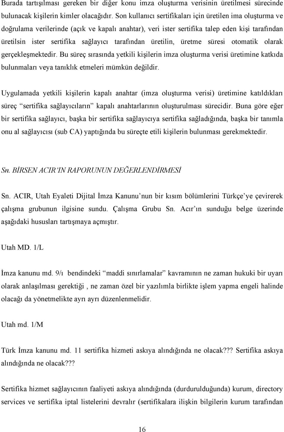 tarafından üretilin, üretme süresi otomatik olarak gerçekleşmektedir. Bu süreç sırasında yetkili kişilerin imza oluşturma verisi üretimine katkıda bulunmaları veya tanıklık etmeleri mümkün değildir.