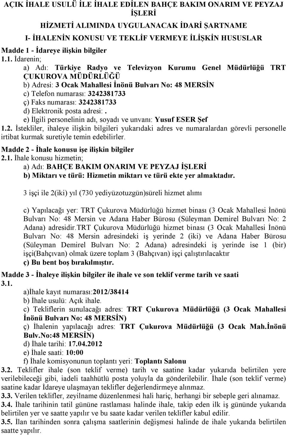 1. İdarenin; a) Adı: Türkiye Radyo ve Televizyon Kurumu Genel Müdürlüğü TRT ÇUKUROVA MÜDÜRLÜĞÜ b) Adresi: 3 Ocak Mahallesi İnönü Bulvarı No: 48 MERSİN c) Telefon numarası: 3242381733 ç) Faks