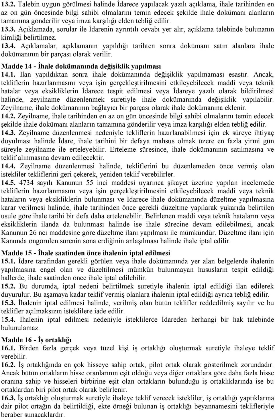 Açıklamalar, açıklamanın yapıldığı tarihten sonra dokümanı satın alanlara ihale dokümanının bir parçası olarak verilir. Madde 14