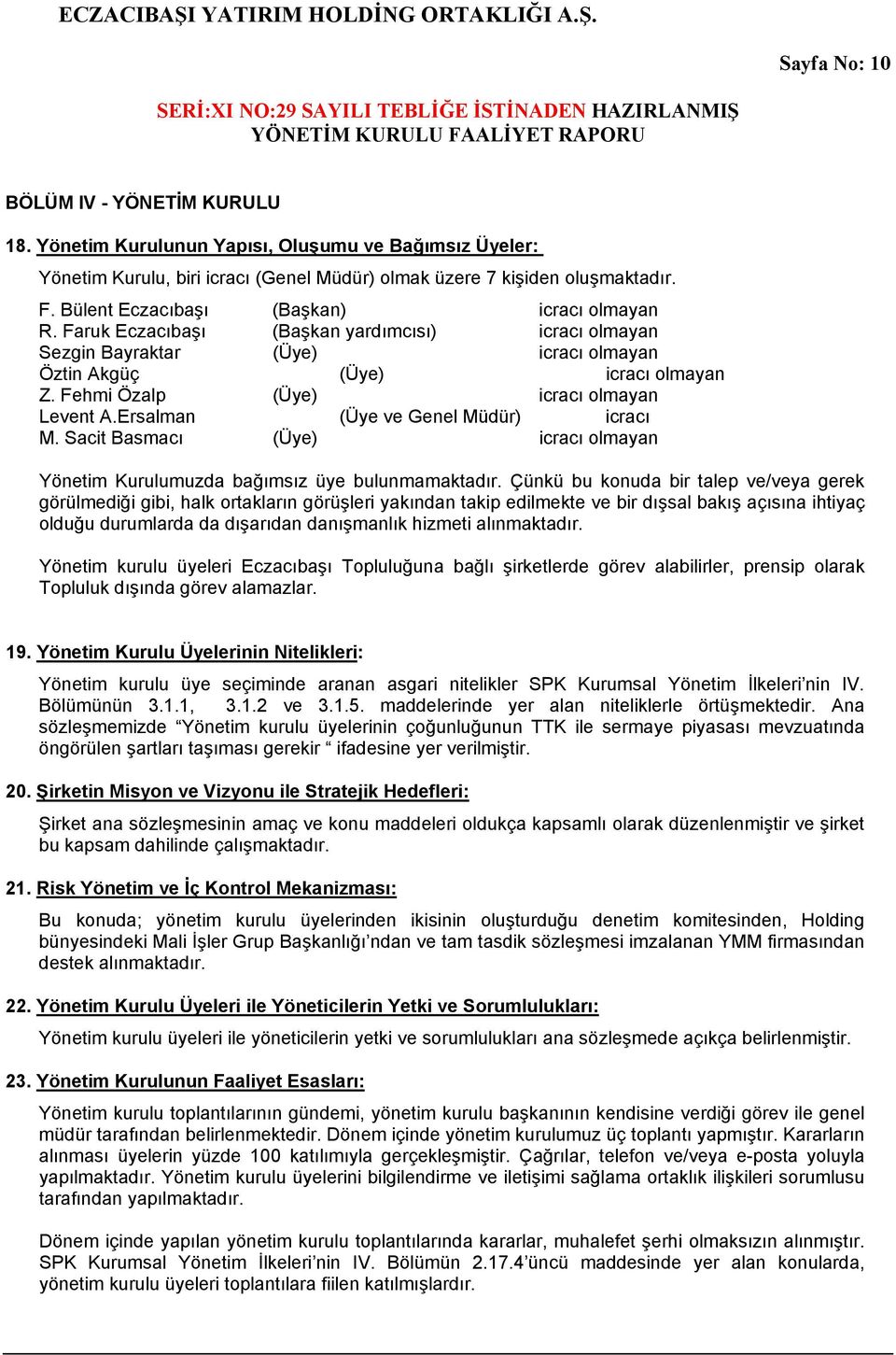 Fehmi Özalp (Üye) icracı olmayan Levent A.Ersalman (Üye ve Genel Müdür) icracı M. Sacit Basmacı (Üye) icracı olmayan Yönetim Kurulumuzda bağımsız üye bulunmamaktadır.