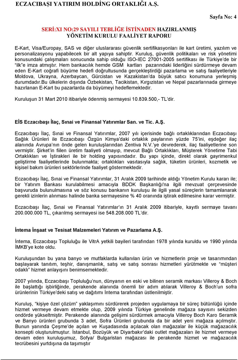 Hem bankacılık hemde GSM kartları pazarındaki liderliğini sürdürmeye devam eden E-Kart coğrafi büyüme hedefi doğrultusunda gerçekleştirdiği pazarlama ve satış faaliyetleriyle Moldova, Ukrayna,