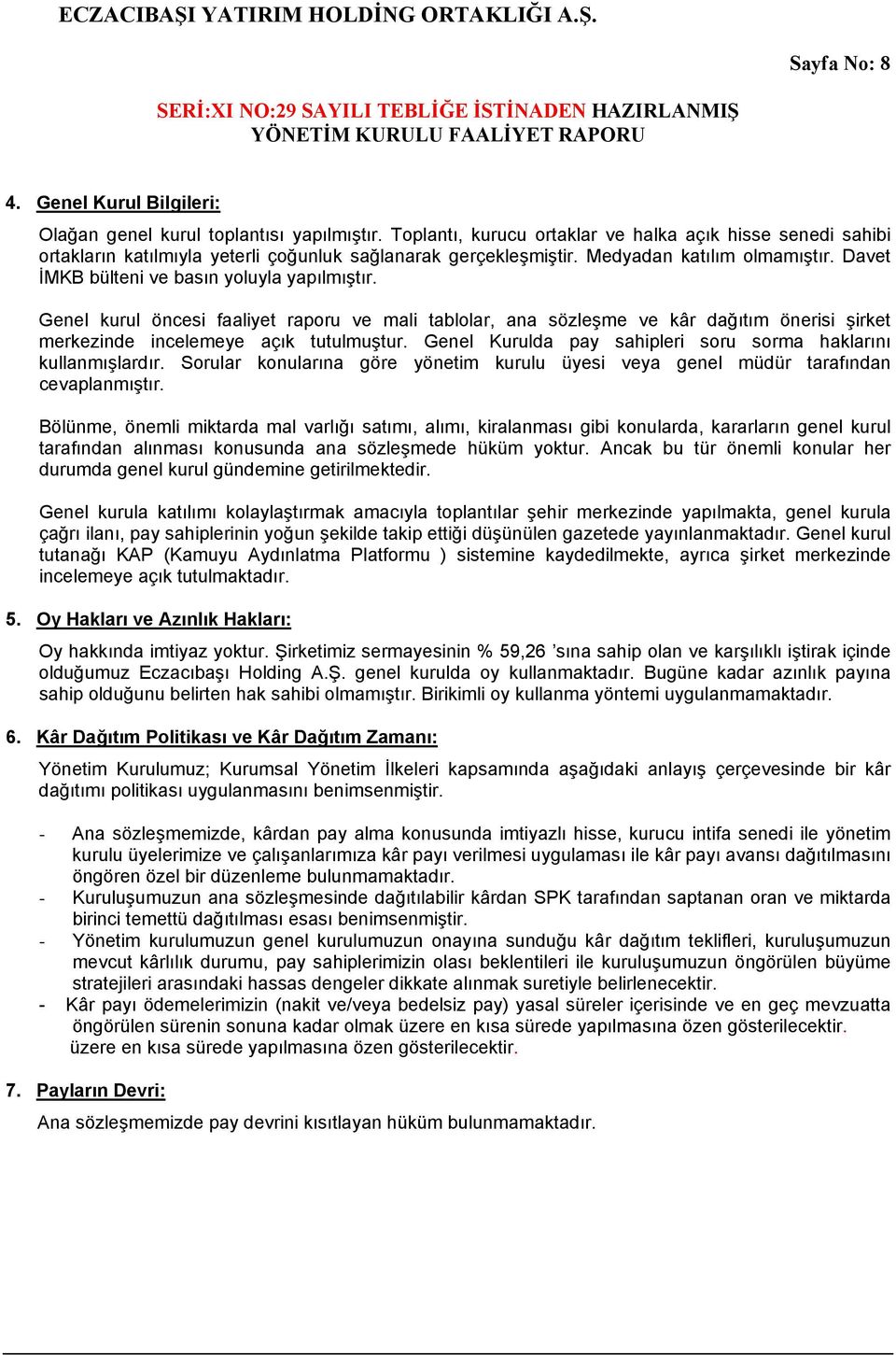 Davet İMKB bülteni ve basın yoluyla yapılmıştır. Genel kurul öncesi faaliyet raporu ve mali tablolar, ana sözleşme ve kâr dağıtım önerisi şirket merkezinde incelemeye açık tutulmuştur.