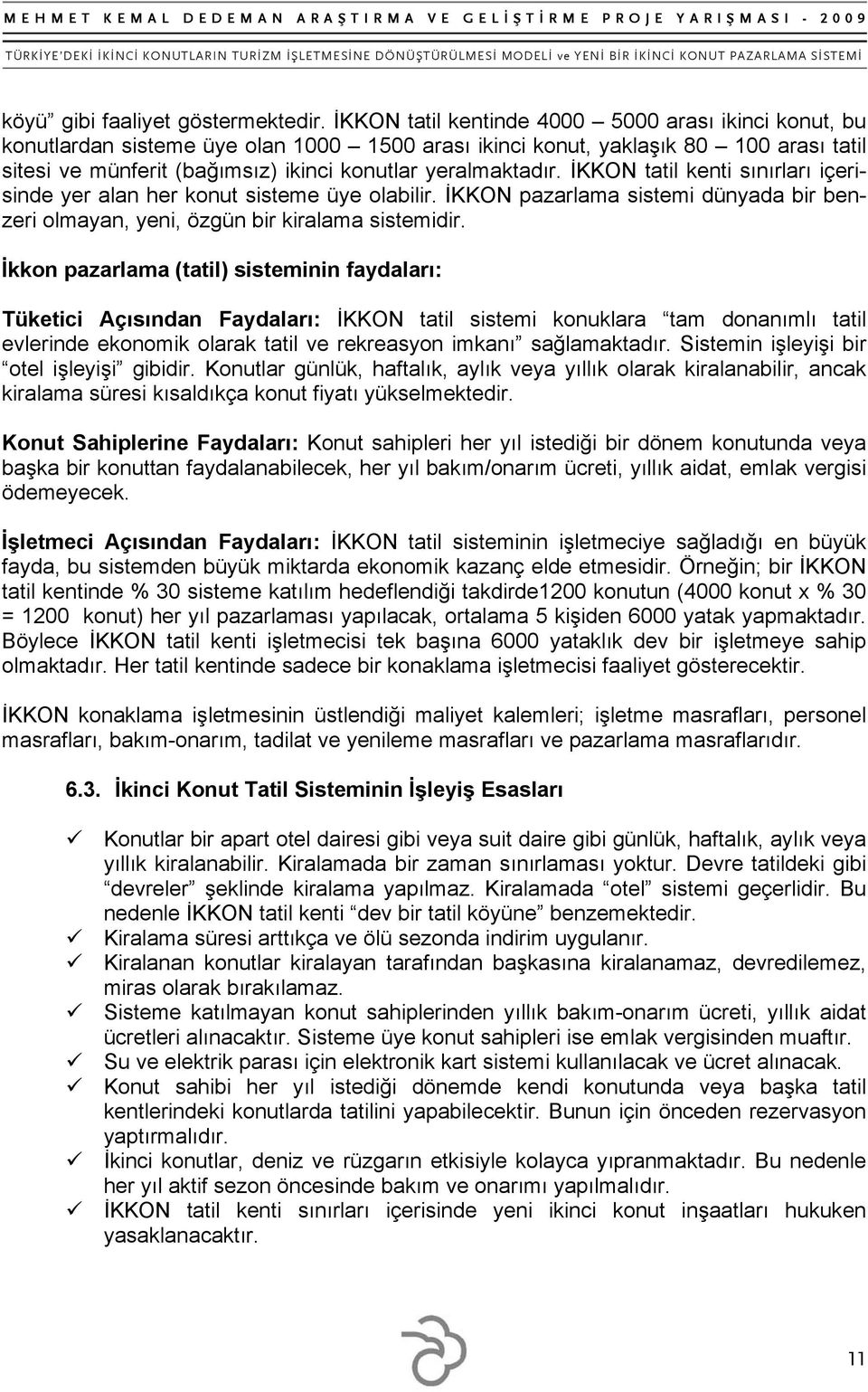 yeralmaktadır. İKKON tatil kenti sınırları içerisinde yer alan her konut sisteme üye olabilir. İKKON pazarlama sistemi dünyada bir benzeri olmayan, yeni, özgün bir kiralama sistemidir.