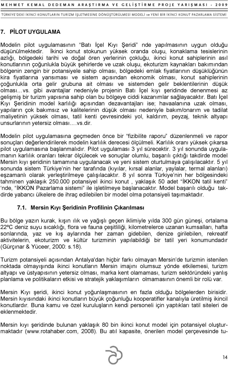 uzak oluşu, ekoturizm kaynakları bakımından bölgenin zengin bir potansiyele sahip olması, bölgedeki emlak fiyatlarının düşüklüğünün kira fiyatlarına yansıması ve sistem açısından ekonomik olması,